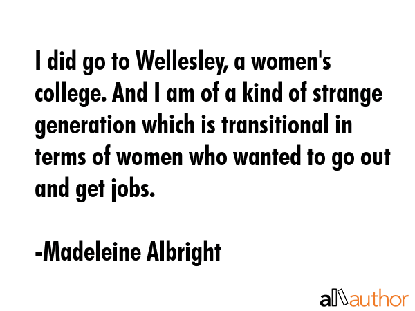 I did go to Wellesley, a women\