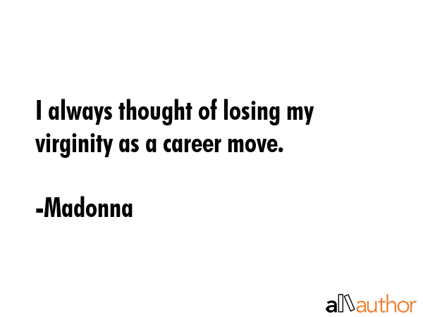 I always thought of losing my virginity as a career move. - Madonna Quote GIF