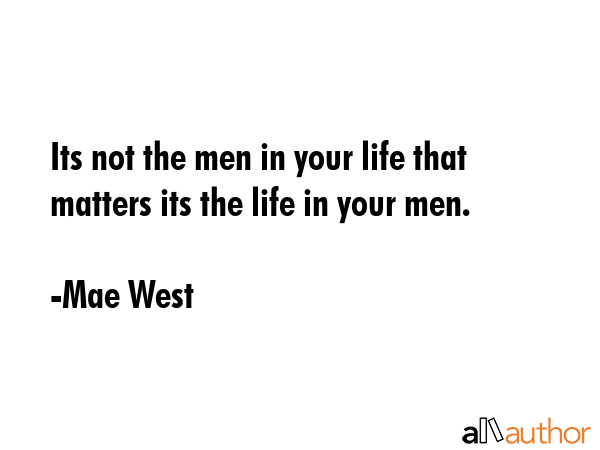 Its not the men in your life that matters its the life in your men. - Mae West Quote GIF
