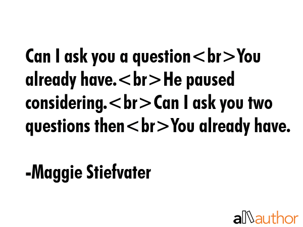 Can I ask you a questionYou already have.He paused considering.Can I ask you two questions thenYou... - Maggie Stiefvater Quote GIF