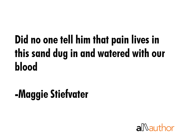 Did no one tell him that pain lives in this sand dug in and watered with our blood - Maggie Stiefvater Quote GIF