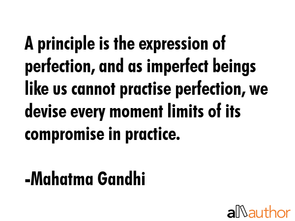 A principle is the expression of perfection, and as imperfect beings like us cannot practise... - Mahatma Gandhi Quote GIF