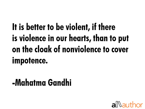 It is better to be violent, if there is violence in our hearts, than to put on the cloak of... - Mahatma Gandhi Quote GIF