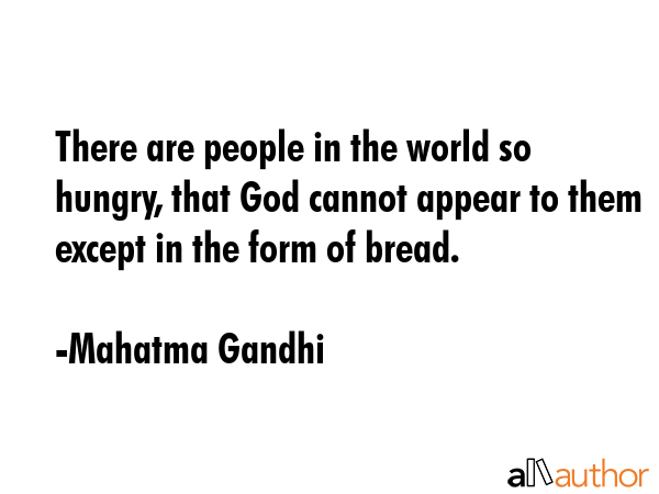 There are people in the world so hungry, that God cannot appear to them except in the form of bread. - Mahatma Gandhi Quote GIF