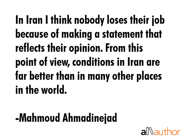In Iran I think nobody loses their job because of making a statement that reflects their opinion.... - Mahmoud Ahmadinejad Quote GIF