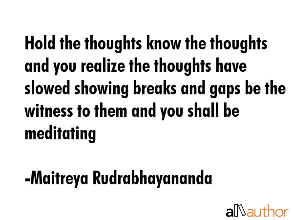 Hold the thoughts know the thoughts and you realize the thoughts have slowed showing breaks and... - Maitreya Rudrabhayananda Quote GIF