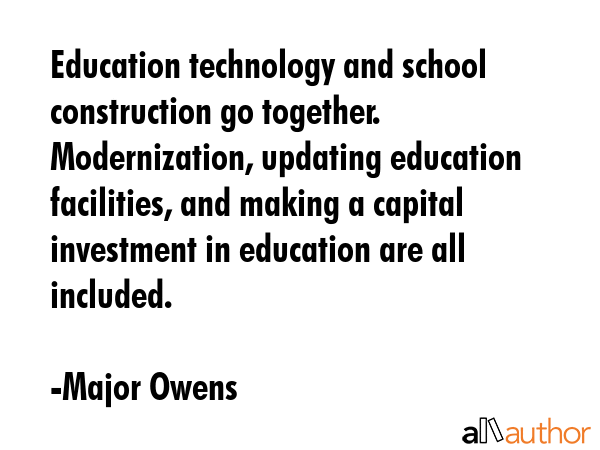 Education technology and school construction go together. Modernization, updating education... - Major Owens Quote GIF