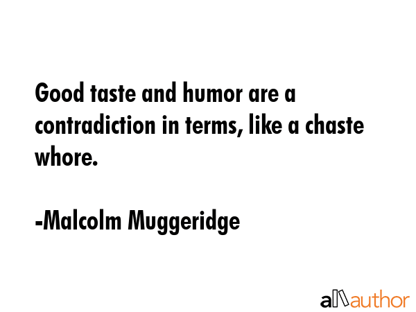 Good taste and humor are a contradiction in terms, like a chaste whore. - Malcolm Muggeridge Quote GIF
