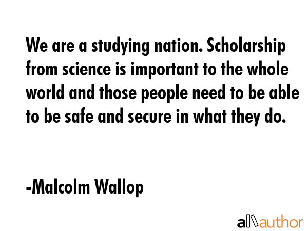 We are a studying nation. Scholarship from science is important to the whole world and those people... - Malcolm Wallop Quote GIF