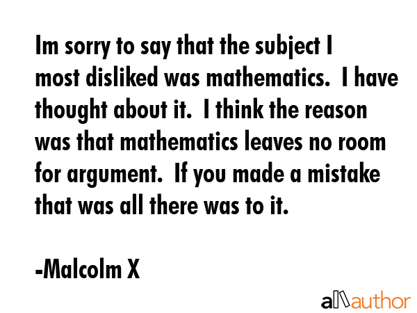Im sorry to say that the subject I most disliked was mathematics.  I have thought about it.  I... - Malcolm X Quote GIF
