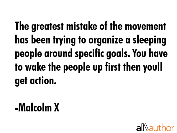 The greatest mistake of the movement has been trying to organize a sleeping people around specific... - Malcolm X Quote GIF