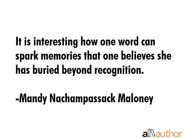 It is interesting how one word can spark memories that one believes she has buried beyond... - Mandy Nachampassack Maloney Quote GIF