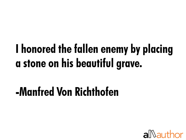 I honored the fallen enemy by placing a stone on his beautiful grave. - Manfred Von Richthofen Quote GIF