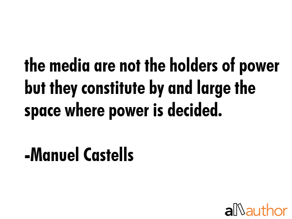 the media are not the holders of power but they constitute by and large the space where power is... - Manuel Castells Quote GIF