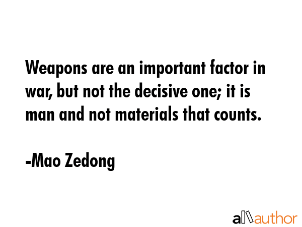 Weapons are an important factor in war, but not the decisive one; it is man and not materials that... - Mao Zedong Quote GIF