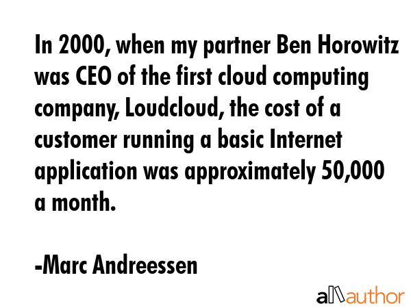 In 2000, when my partner Ben Horowitz was CEO of the first cloud computing company, Loudcloud, the... - Marc Andreessen Quote GIF