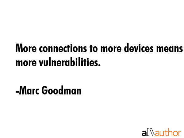 More connections to more devices means more vulnerabilities. - Marc Goodman Quote