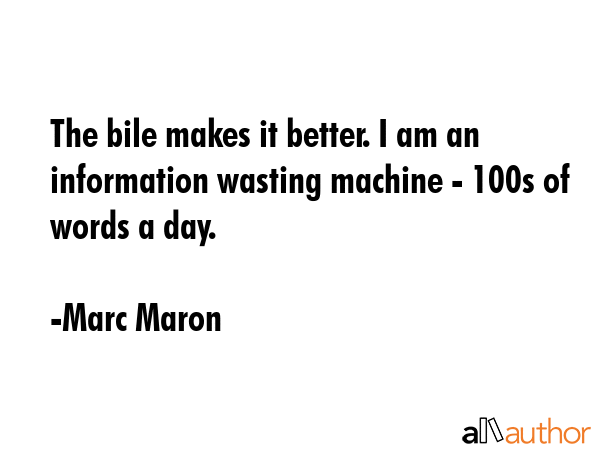 The bile makes it better. I am an information wasting machine - 100s of words a day. - Marc Maron Quote GIF