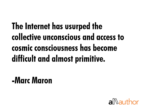 The Internet has usurped the collective unconscious and access to cosmic consciousness has become... - Marc Maron Quote GIF