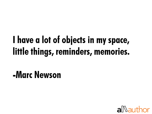 I have a lot of objects in my space, little things, reminders, memories. - Marc Newson Quote GIF