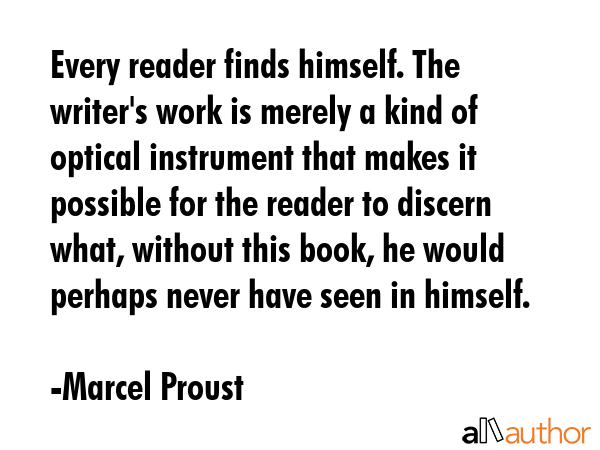 Every reader finds himself. The writer\