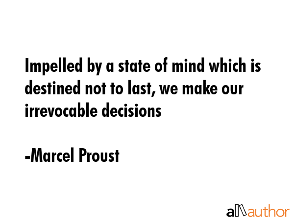 Impelled by a state of mind which is destined not to last, we make our irrevocable decisions - Marcel Proust Quote GIF