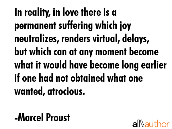 In reality, in love there is a permanent suffering which joy neutralizes, renders virtual, delays,... - Marcel Proust Quote GIF