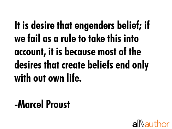 It is desire that engenders belief; if we fail as a rule to take this into account, it is because... - Marcel Proust Quote GIF