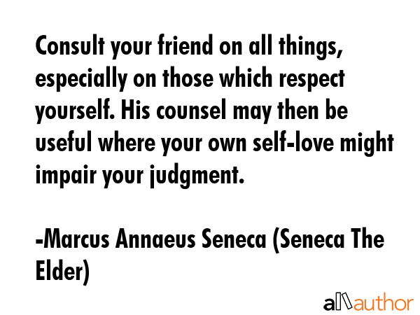 Consult your friend on all things, especially on those which respect yourself. His counsel may then... - Marcus Annaeus Seneca (Seneca The Elder) Quote GIF
