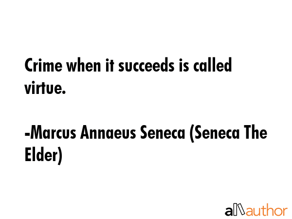 Crime when it succeeds is called virtue. - Marcus Annaeus Seneca (Seneca The Elder) Quote GIF