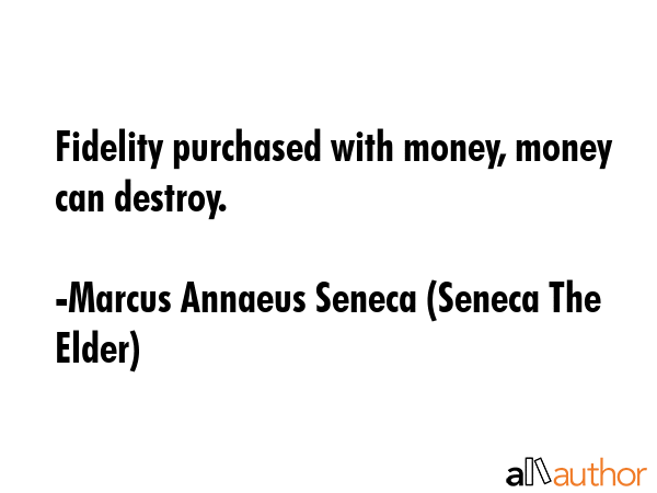 Fidelity purchased with money, money can destroy. - Marcus Annaeus Seneca (Seneca The Elder) Quote GIF