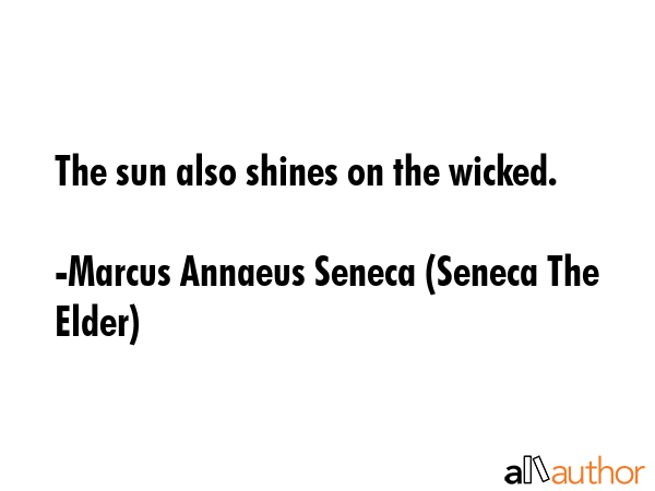 The sun also shines on the wicked. - Marcus Annaeus Seneca (Seneca The Elder) Quote GIF