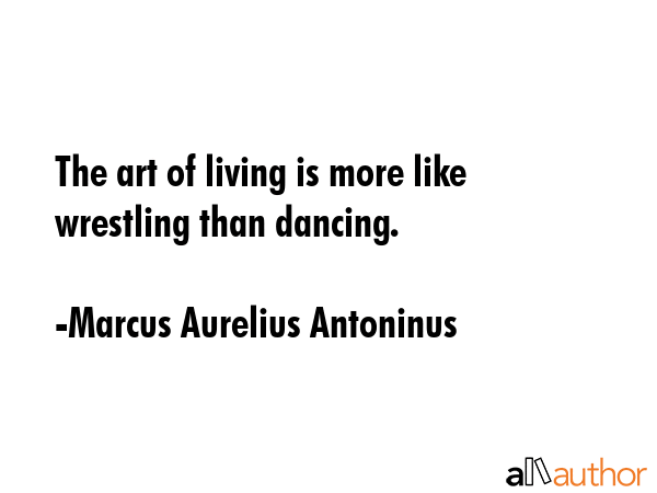 The art of living is more like wrestling than dancing. - Marcus Aurelius Antoninus Quote GIF