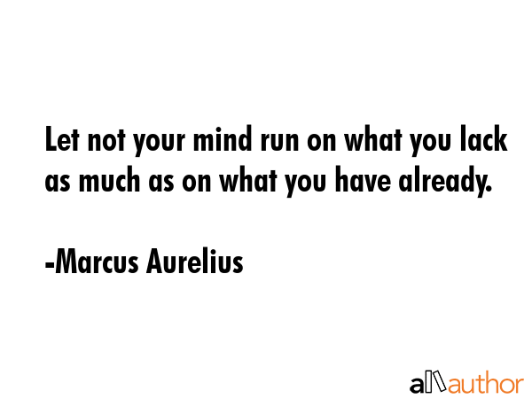 Let not your mind run on what you lack as much as on what you have already. - Marcus Aurelius Quote GIF