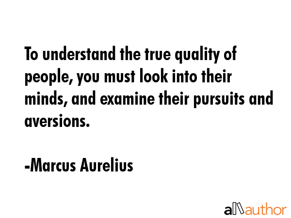 To understand the true quality of people, you must look into their minds, and examine their... - Marcus Aurelius Quote GIF