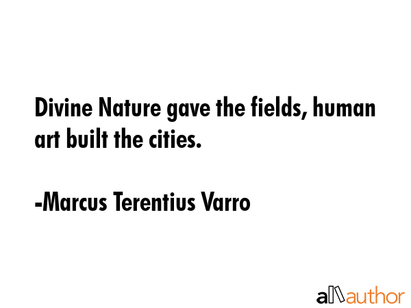 Divine Nature gave the fields, human art built the cities. - Marcus Terentius Varro Quote GIF