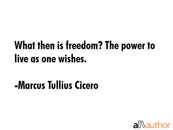 What then is freedom? The power to live as one wishes. - Marcus Tullius Cicero Quote GIF