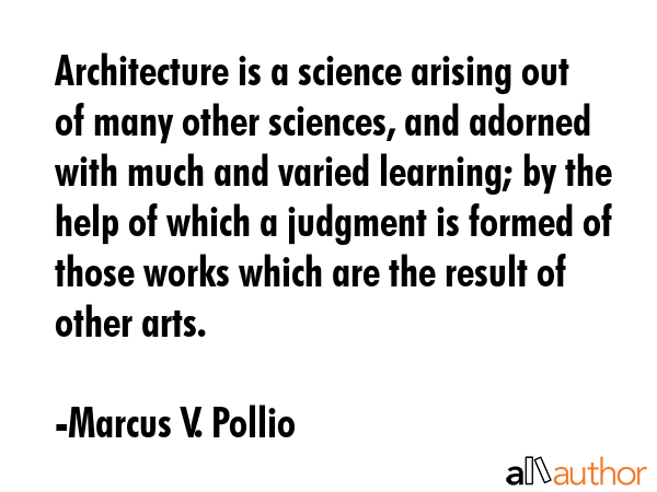 Architecture is a science arising out of many other sciences, and adorned with much and varied... - Marcus V. Pollio Quote GIF