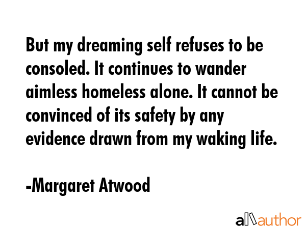 But my dreaming self refuses to be consoled. It continues to wander aimless homeless alone. It... - Margaret Atwood Quote GIF