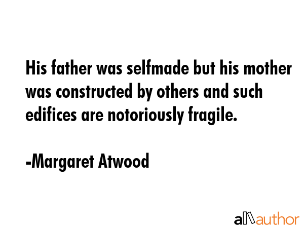 His father was selfmade but his mother was constructed by others and such edifices are notoriously... - Margaret Atwood Quote GIF