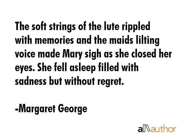 The soft strings of the lute rippled with memories and the maids lilting voice made Mary sigh as... - Margaret George Quote GIF