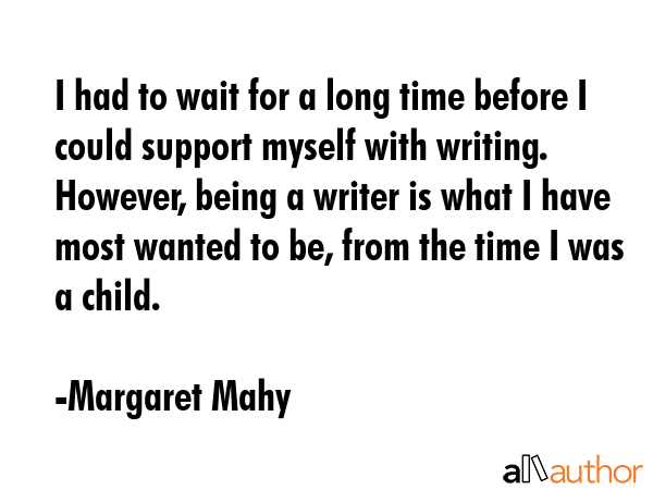 I had to wait for a long time before I could support myself with writing. However, being a writer... - Margaret Mahy Quote GIF