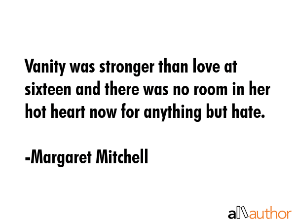 Vanity was stronger than love at sixteen and there was no room in her hot heart now for anything... - Margaret Mitchell Quote GIF