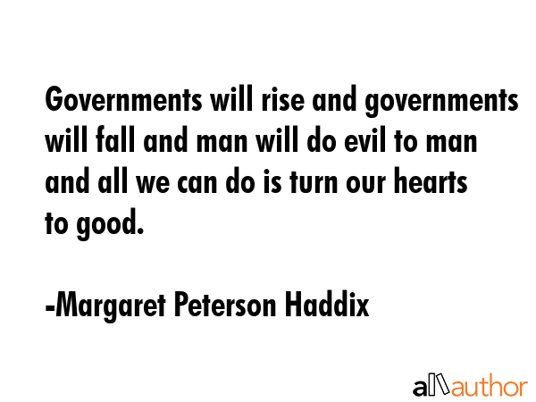 Governments will rise and governments will fall and man will do evil to man and all we can do is... - Margaret Peterson Haddix Quote GIF