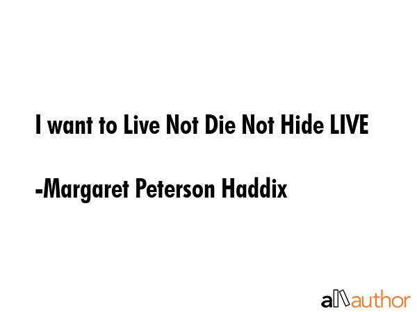 I want to Live Not Die Not Hide LIVE - Margaret Peterson Haddix Quote GIF