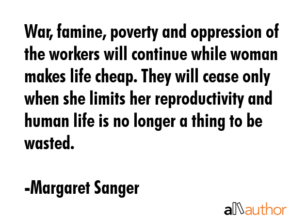 War, famine, poverty and oppression of the workers will continue while woman makes life cheap. They... - Margaret Sanger Quote GIF
