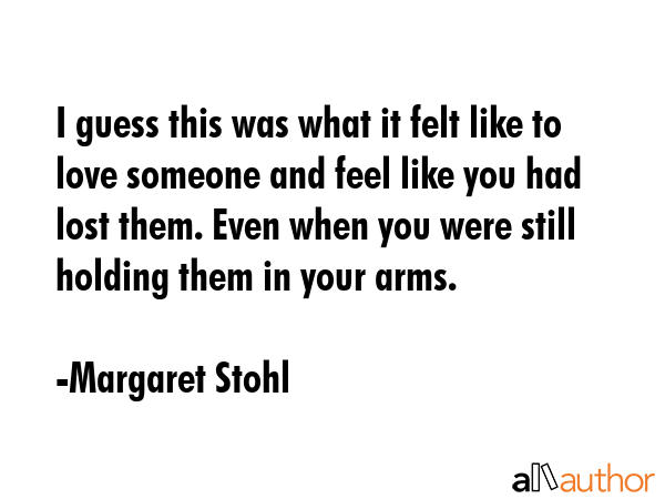 I guess this was what it felt like to love someone and feel like you had lost them. Even when you... - Margaret Stohl Quote GIF
