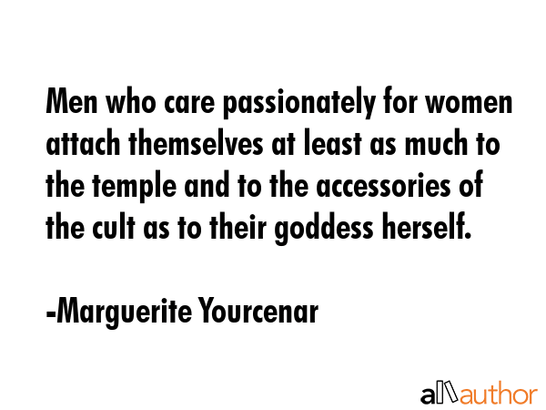 Men who care passionately for women attach themselves at least as much to the temple and to the... - Marguerite Yourcenar Quote GIF