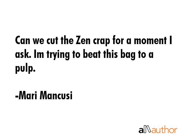 Can we cut the Zen crap for a moment I ask. Im trying to beat this bag to a pulp. - Mari Mancusi Quote GIF