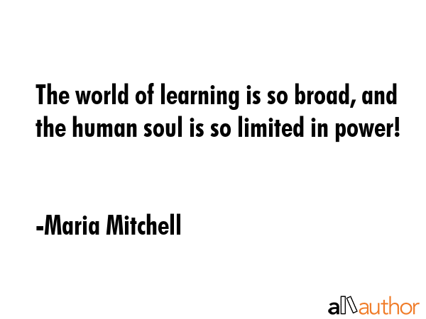 The world of learning is so broad, and the human soul is so limited in power! - Maria Mitchell Quote GIF